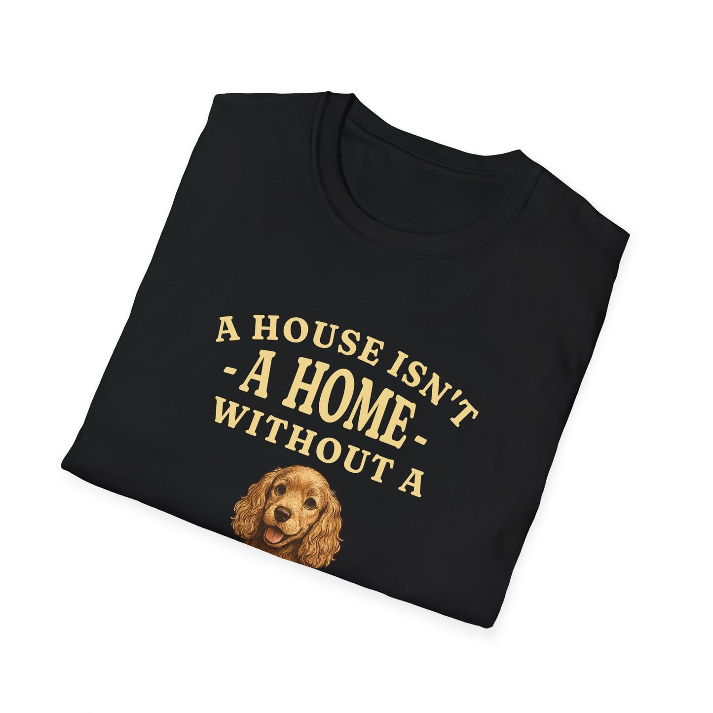Cocker Spaniel T Shirt – 'A House Isn’t a Home' Quote – Unisex Fit
