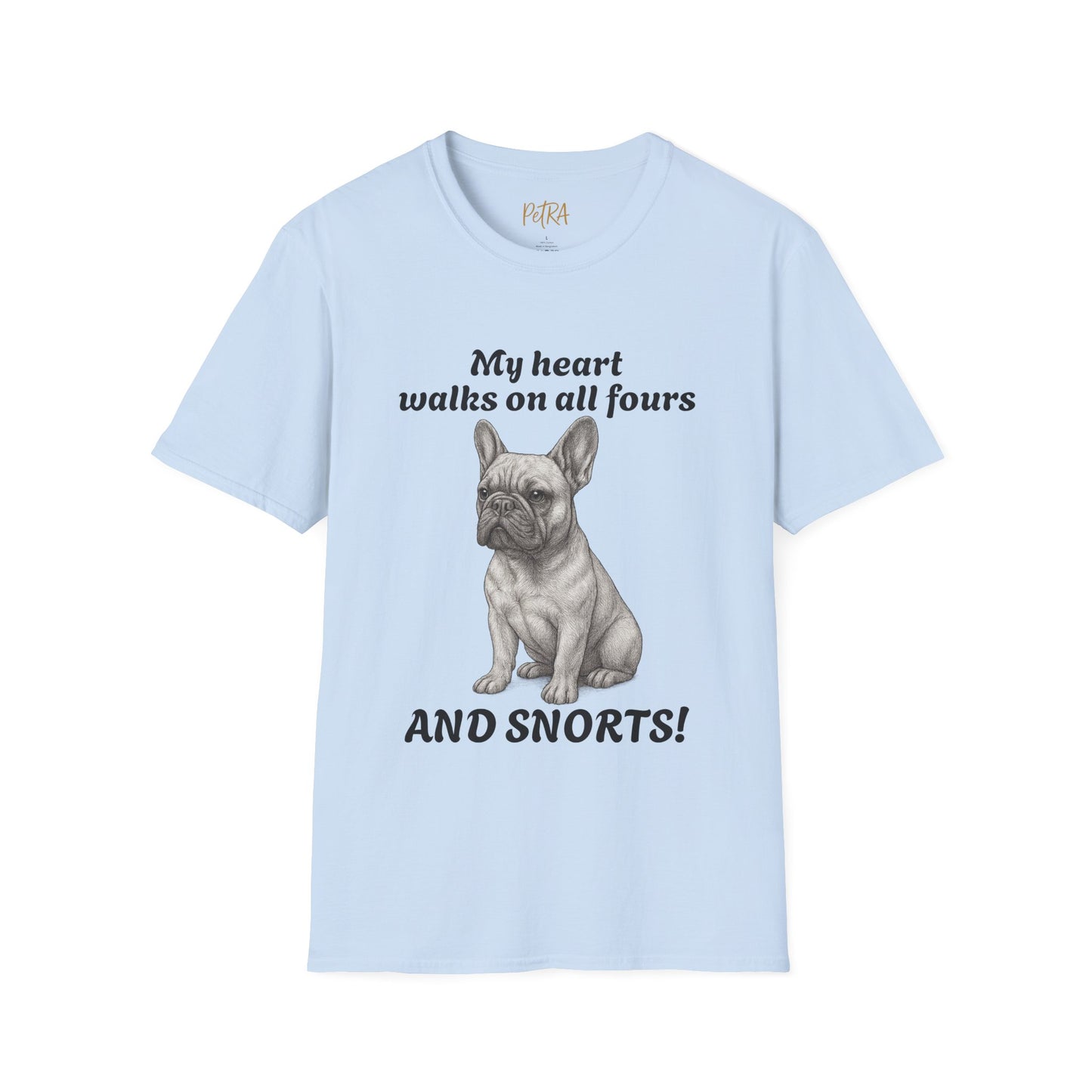French Bulldog T Shirt – 'My Heart Walks on All Fours and Snorts' – Unisex Fit
