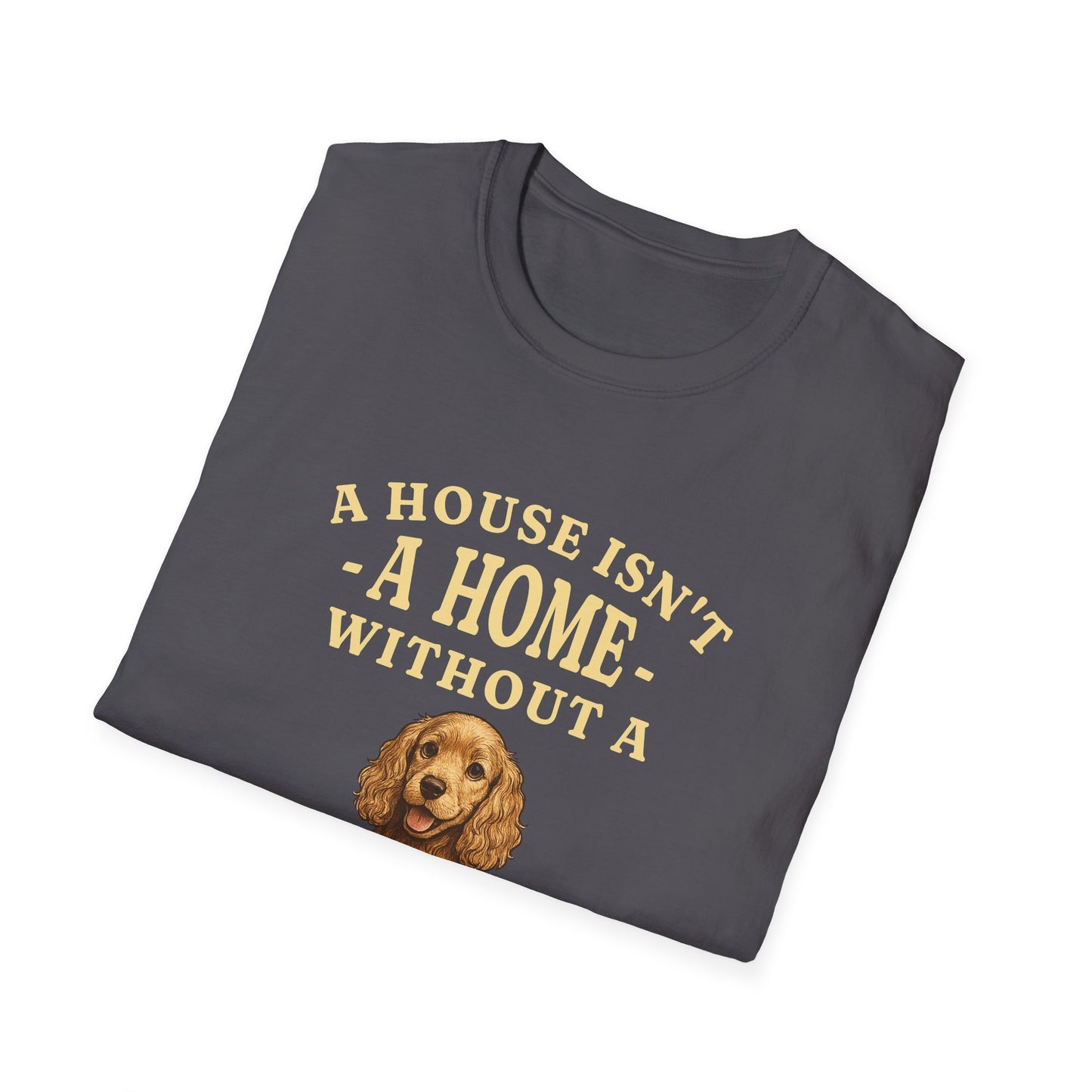 Cocker Spaniel T Shirt – 'A House Isn’t a Home' Quote – Unisex Fit