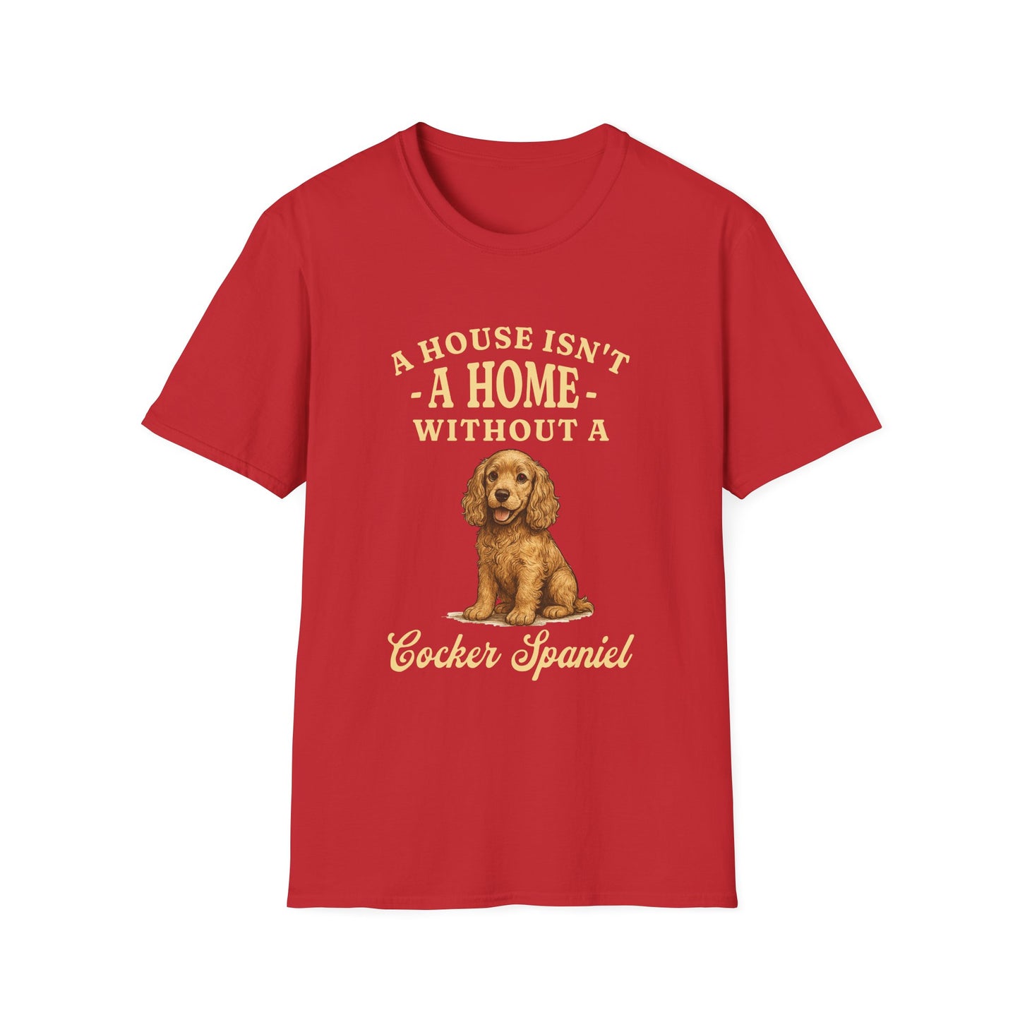 Cocker Spaniel T Shirt – 'A House Isn’t a Home' Quote – Unisex Fit
