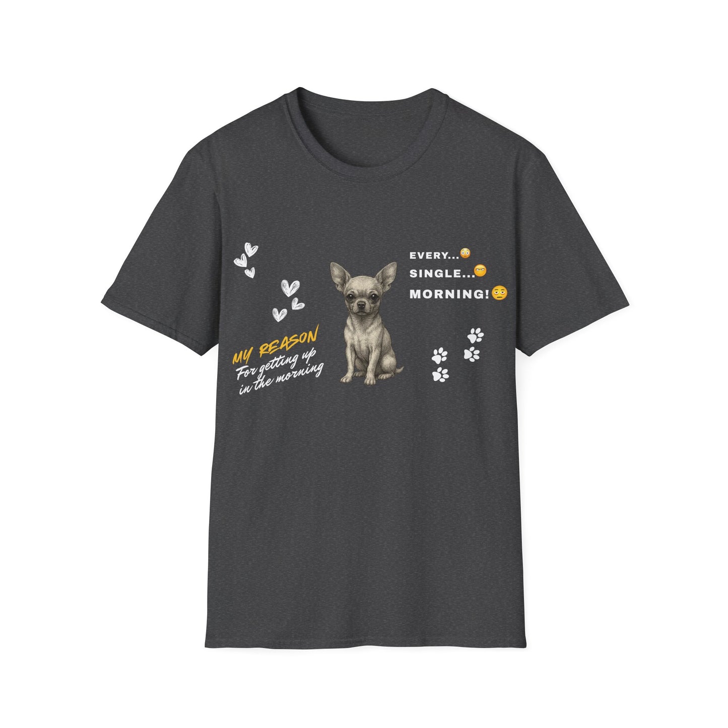 Chihuahua T Shirt – 'My Reason for Getting Up' Morning Struggle Design – Unisex Fit