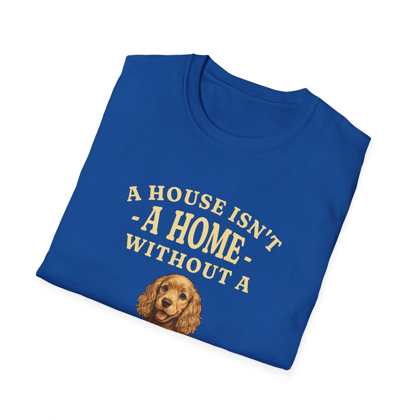 Cocker Spaniel T Shirt – 'A House Isn’t a Home' Quote – Unisex Fit