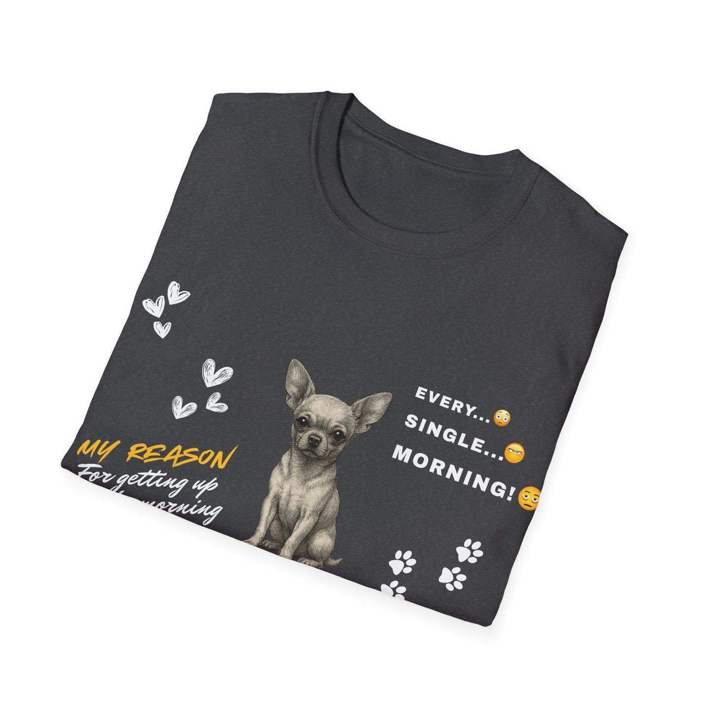 Chihuahua T Shirt – 'My Reason for Getting Up' Morning Struggle Design – Unisex Fit