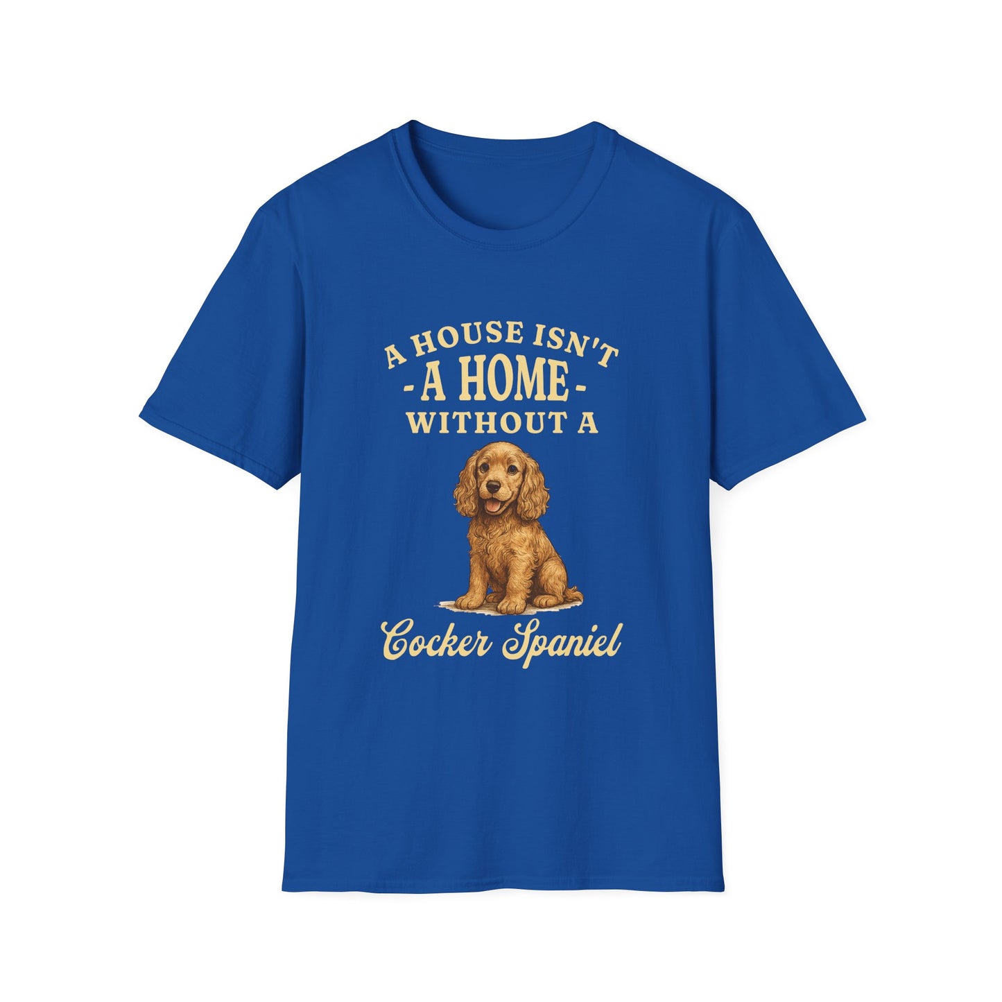 Cocker Spaniel T Shirt – 'A House Isn’t a Home' Quote – Unisex Fit