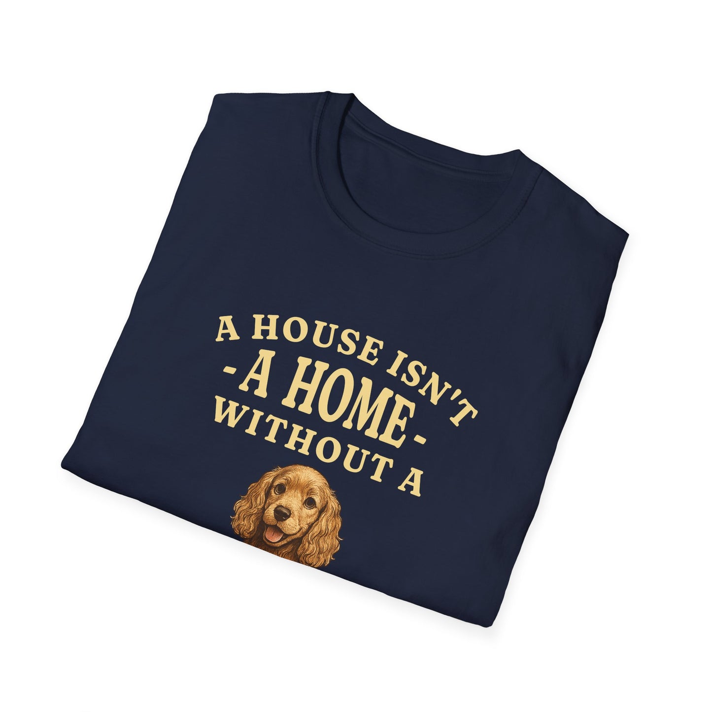 Cocker Spaniel T Shirt – 'A House Isn’t a Home' Quote – Unisex Fit