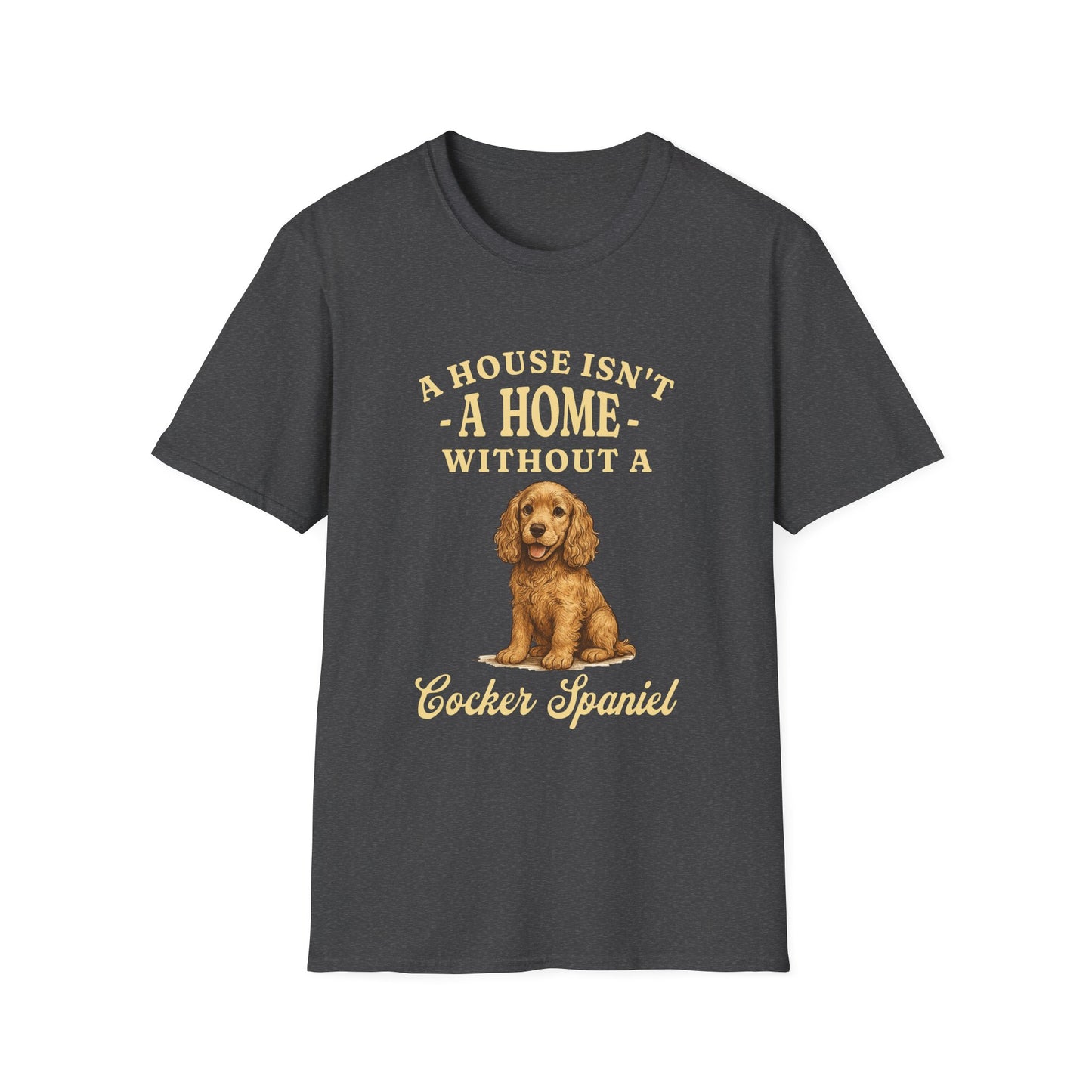 Cocker Spaniel T Shirt – 'A House Isn’t a Home' Quote – Unisex Fit