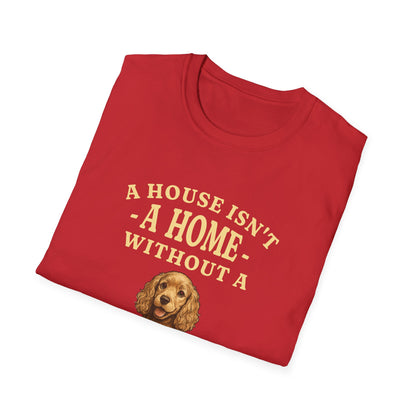 Cocker Spaniel T Shirt – 'A House Isn’t a Home' Quote – Unisex Fit