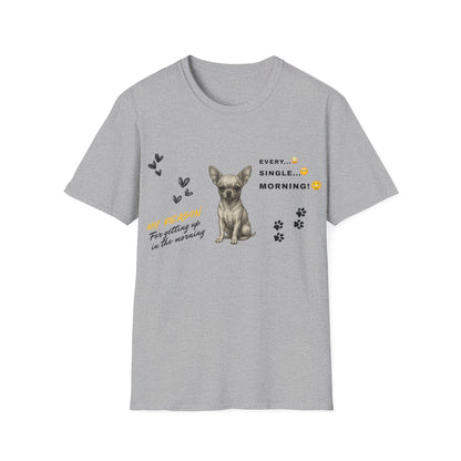 Chihuahua T Shirt – 'My Reason for Getting Up' Morning Struggle Design – Unisex Fit